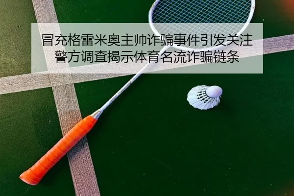 冒充格雷米奥主帅诈骗事件引发关注 警方调查揭示体育名流诈骗链条(leyu)